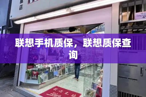 联想手机质保，联想质保查询