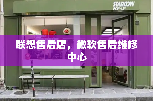 联想售后店，微软售后维修中心
