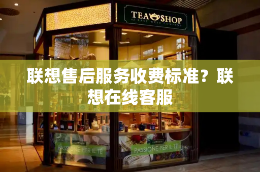 联想售后服务收费标准？联想在线客服