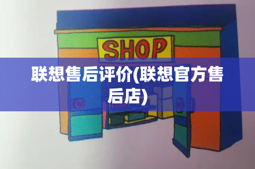 联想售后评价(联想官方售后店)