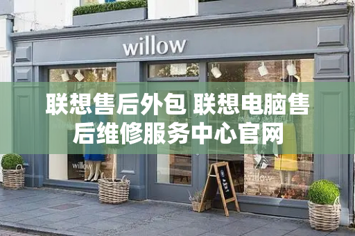 联想售后外包 联想电脑售后维修服务中心官网-第1张图片-星选测评