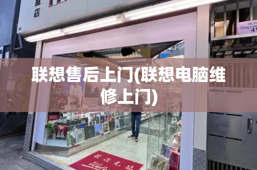 联想售后上门(联想电脑维修上门)