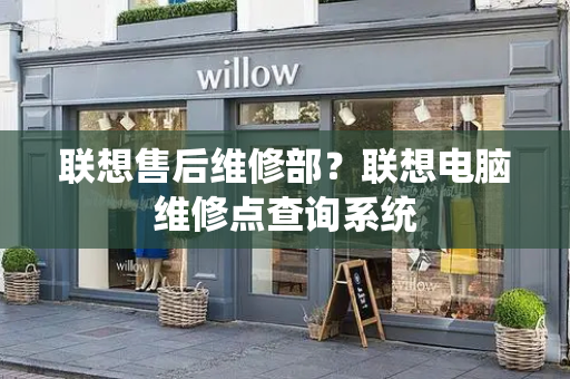 联想售后维修部？联想电脑维修点查询系统