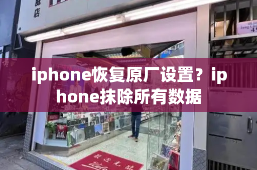 iphone恢复原厂设置？iphone抹除所有数据-第1张图片-星选测评
