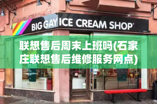 联想售后周末上班吗(石家庄联想售后维修服务网点)
