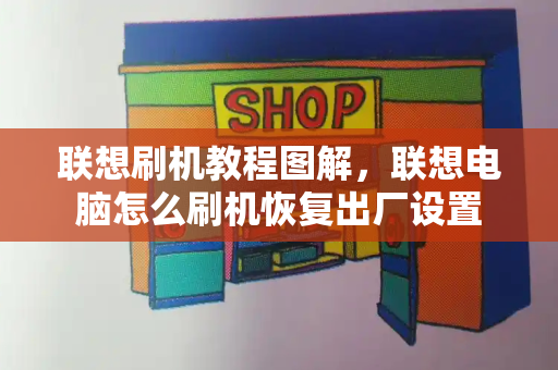 联想刷机教程图解，联想电脑怎么刷机恢复出厂设置