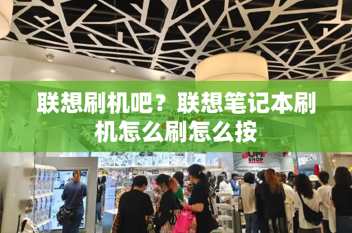 联想刷机吧？联想笔记本刷机怎么刷怎么按-第1张图片-星选测评