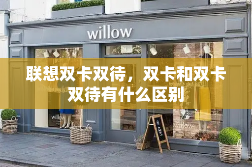 联想双卡双待，双卡和双卡双待有什么区别