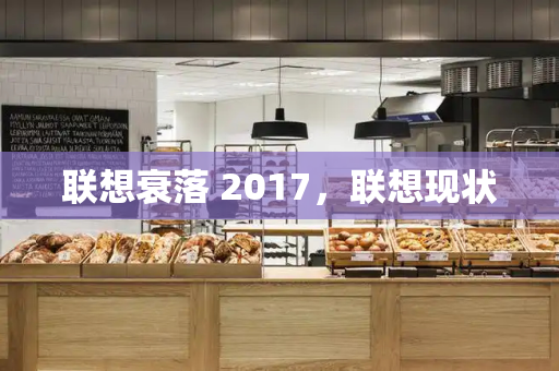 联想衰落 2017，联想现状