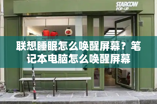 联想睡眠怎么唤醒屏幕？笔记本电脑怎么唤醒屏幕