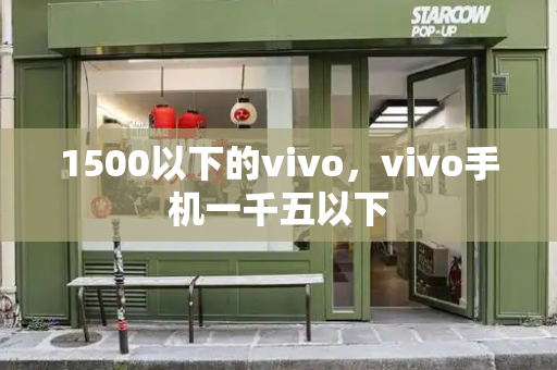 1500以下的vivo，vivo手机一千五以下