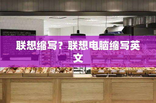 联想缩写？联想电脑缩写英文