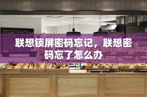 联想锁屏密码忘记，联想密码忘了怎么办