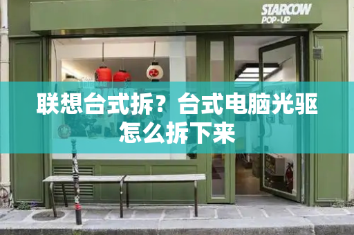 联想台式拆？台式电脑光驱怎么拆下来