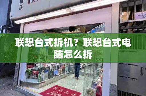 联想台式拆机？联想台式电脑怎么拆