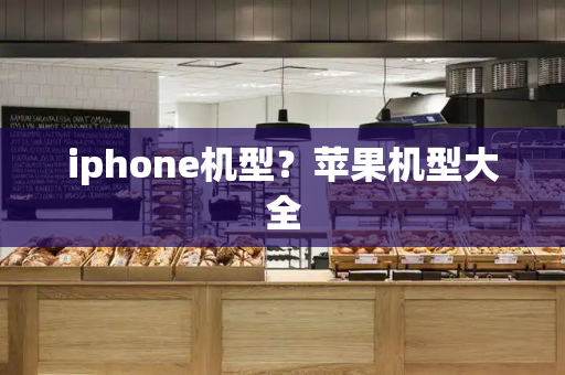 iphone机型？苹果机型大全-第1张图片-星选测评