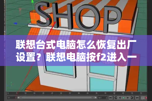 联想台式电脑怎么恢复出厂设置？联想电脑按f2进入一键恢复