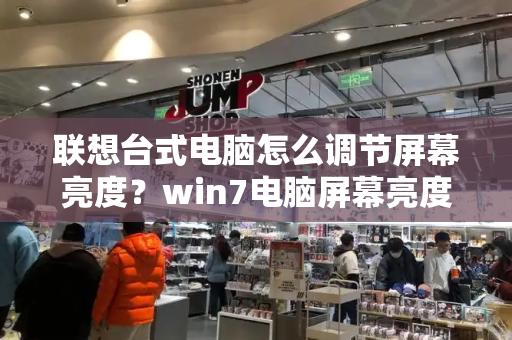联想台式电脑怎么调节屏幕亮度？win7电脑屏幕亮度