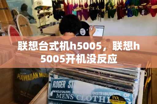 联想台式机h5005，联想h5005开机没反应