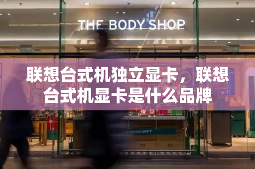 联想台式机独立显卡，联想台式机显卡是什么品牌
