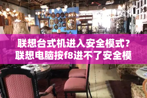 联想台式机进入安全模式？联想电脑按f8进不了安全模式