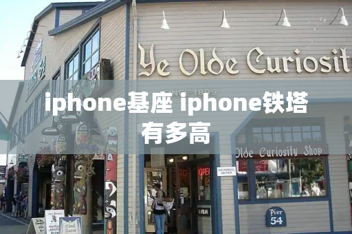 iphone基座 iphone铁塔有多高
