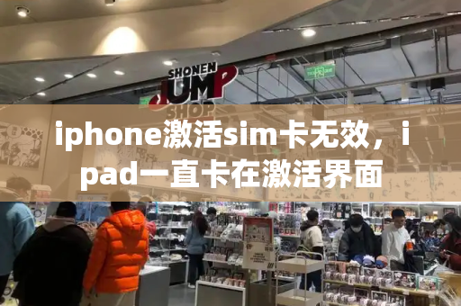 iphone激活sim卡无效，ipad一直卡在激活界面