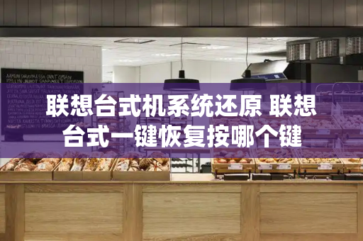 联想台式机系统还原 联想台式一键恢复按哪个键