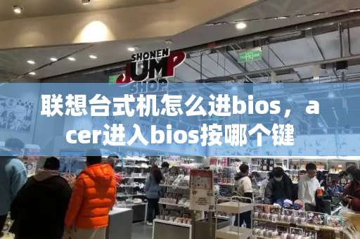 联想台式机怎么进bios，acer进入bios按哪个键
