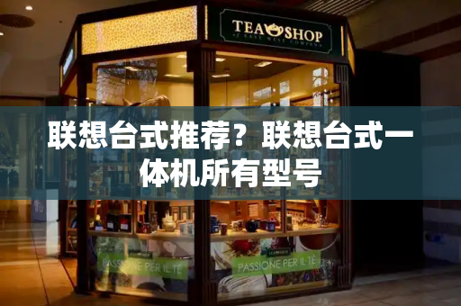 联想台式推荐？联想台式一体机所有型号-第1张图片-星选测评