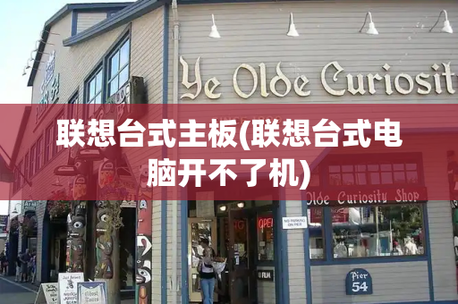 联想台式主板(联想台式电脑开不了机)