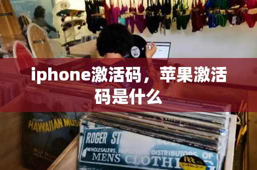 iphone激活码，苹果激活码是什么-第1张图片-星选测评