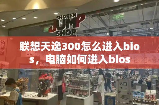 联想天逸300怎么进入bios，电脑如何进入bios