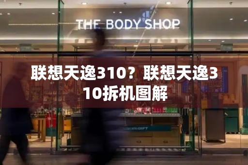 联想天逸310？联想天逸310拆机图解