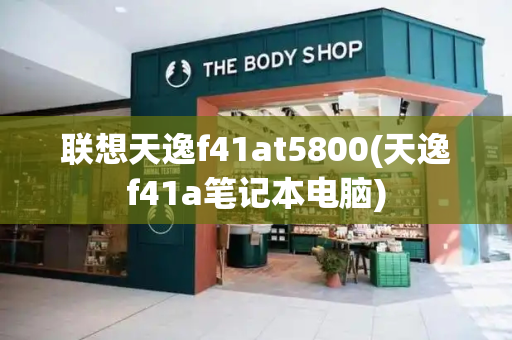 联想天逸f41at5800(天逸f41a笔记本电脑)