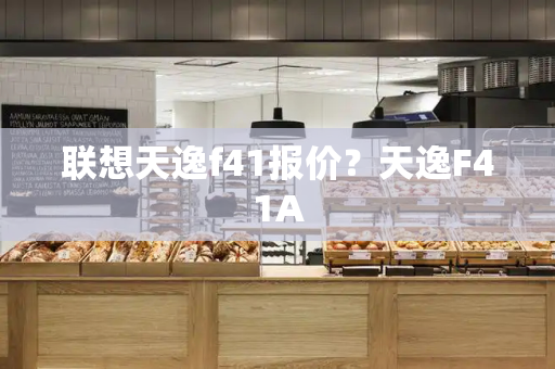 联想天逸f41报价？天逸F41A