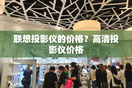 联想投影仪的价格？高清投影仪价格