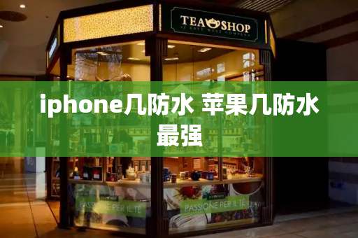 iphone几防水 苹果几防水最强-第1张图片-星选测评