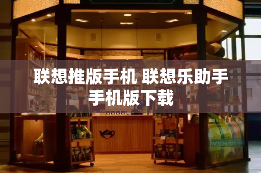 联想推版手机 联想乐助手手机版下载