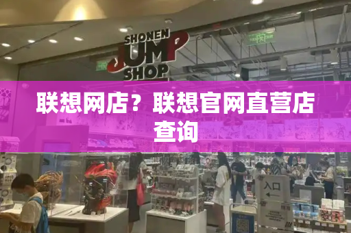 联想网店？联想官网直营店查询-第1张图片-星选测评