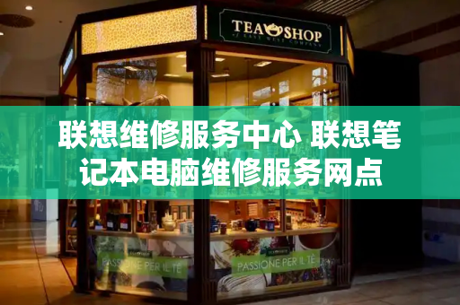 联想维修服务中心 联想笔记本电脑维修服务网点