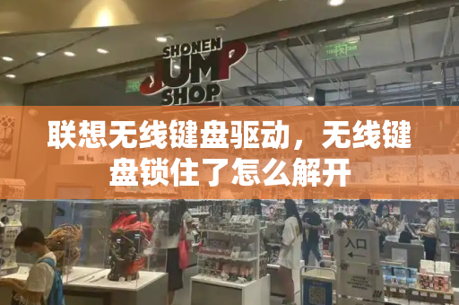 联想无线键盘驱动，无线键盘锁住了怎么解开-第1张图片-星选测评