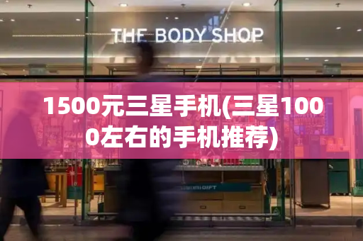 1500元三星手机(三星1000左右的手机推荐)-第1张图片-星选测评