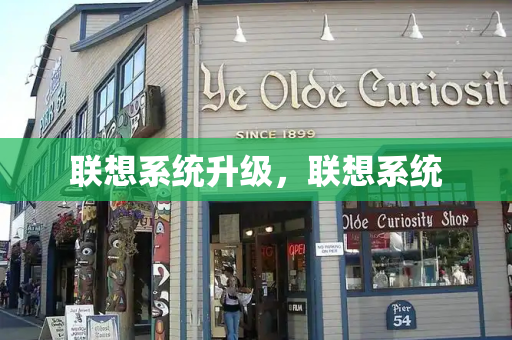 联想系统升级，联想系统-第1张图片-星选测评