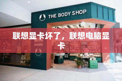 联想显卡坏了，联想电脑显卡-第1张图片-星选测评