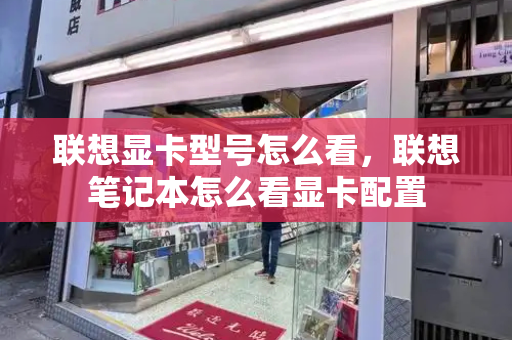 联想显卡型号怎么看，联想笔记本怎么看显卡配置-第1张图片-星选测评