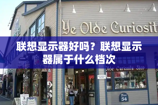 联想显示器好吗？联想显示器属于什么档次