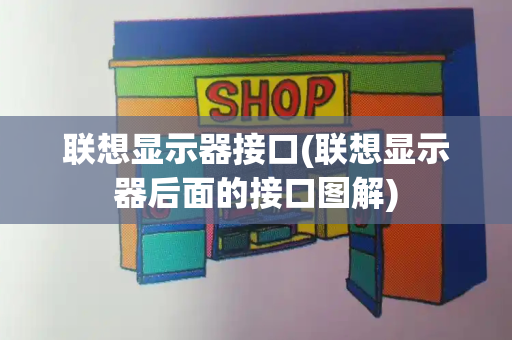联想显示器接口(联想显示器后面的接口图解)