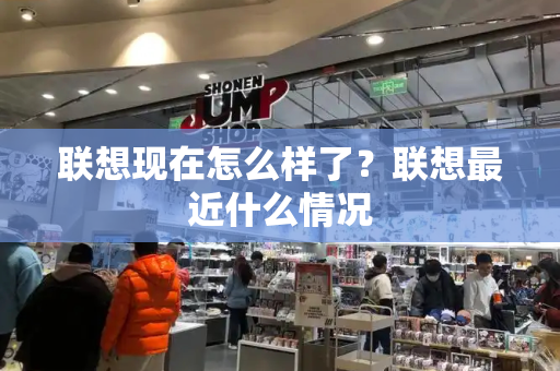 联想现在怎么样了？联想最近什么情况