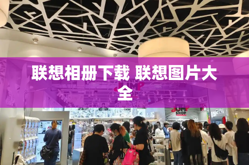 联想相册下载 联想图片大全-第1张图片-星选测评
